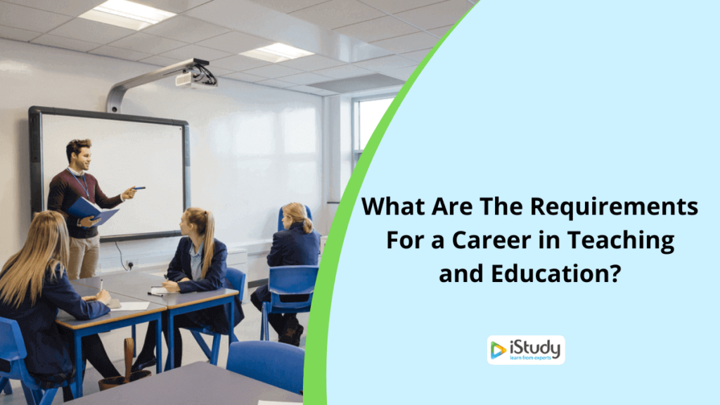 What Are The Requirements For A Career In Teaching – IStudy